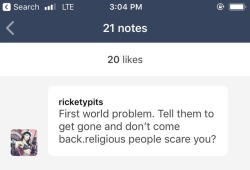 *posts bit of my life on my PERSONAL blog*this guy: FIRST WORKD PROBLEM!!!!! you’re not allowed to complain on your blog!!!!!!!lmfao. I’m not afraid of religious ppl. It’s perfectly fine for me to not want religious ppl coming to my house to preach