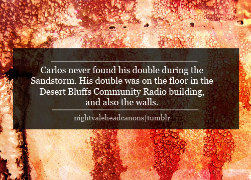 nightvaleheadcanons:tghjkmhvg:Carlos never found his double during the Sandstorm. His double was on 