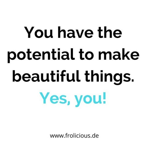 You have thepotential to make beautiful things. YES YOU ❗️ ____________________ #teamfrolicious #b