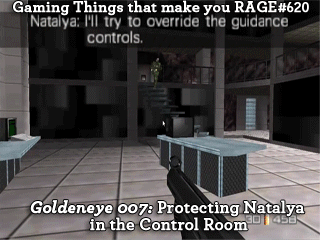 Gaming Things that make you RAGE #620Goldeneye 007: Protecting Natalya in the Control Roomsubmitted 