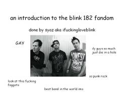 ifuckingloveblink:  i feel the need to educate you guys about this fandom
