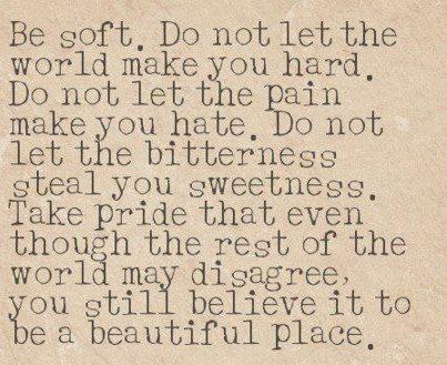 Be soft, do not let the world make you hard
Follow best love quotes for more great quotes!