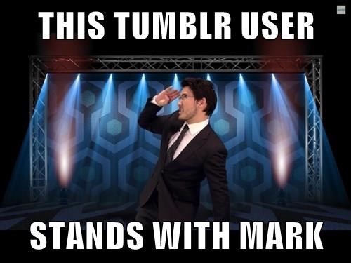balladoftarby:  frigidtune:  ask-velvet-remedy:  mx-robotnik:  lucifers-lycan:  the-hoody-geek:  laur-alex-fics:  I felt this was needed. We stand with Mark.  Oh god, I sense another “#IStandWithJonTron” brewing. what happened here?  Mark said “its