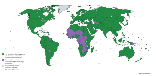 mapsontheweb:  Countries with an Urban Dictionary page describing a sexual act related to their country. Keep reading  Ok the last one was thought up by a deranged, prepubescent goth kid or some shit.Or an MRA. Maybe both. 