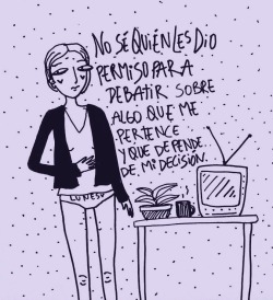 lo-nublado:  mi decisión (no creo que sea justo que otros opinen sobre mi vida y mi cuerpo, que lo hagan incluso sabiendo que jamás van a pasar por el hecho de tener que tomar una decisión, que lo hagan sin conocerme ni conocer mi situación, que