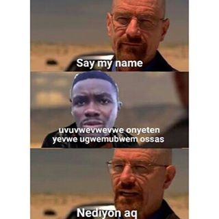 - Say my name
+...