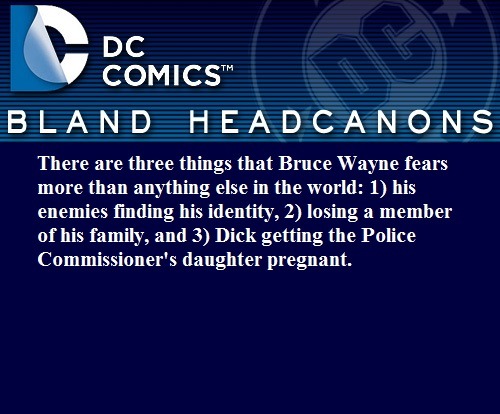 blanddcheadcanons:  There are three things that Bruce Wayne fears more than anything