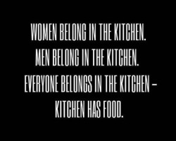 women belong in the kitchen… XOXO ~Selena