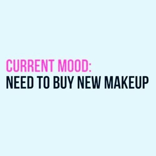 Hahaha… This is always my mood! #makeupaddict #makeuplife #currentmood #needtobuymore #always