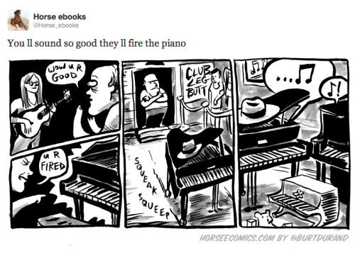 &ldquo;You ll sound so good they ll fire the piano&rdquo;I didn&rsquo;t check, but I hope that there