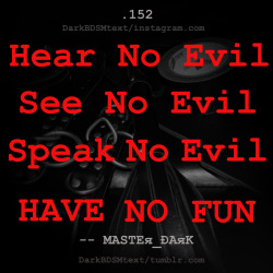darkbdsmtext:  Hear No Evil.  See No Evil. 