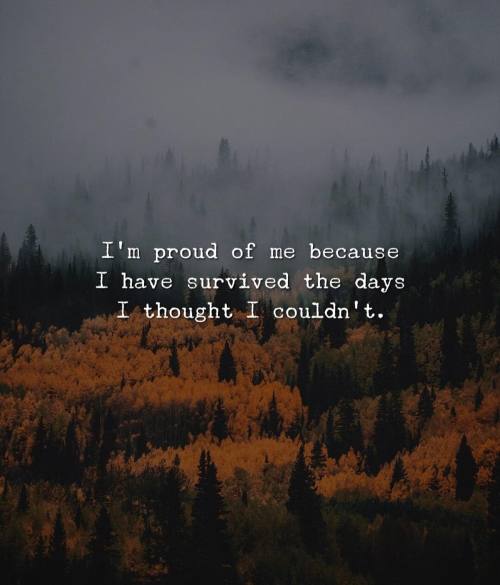 thinkpozitiv: I’m proud of me because I’ve survived the days I thought I couldn’t.