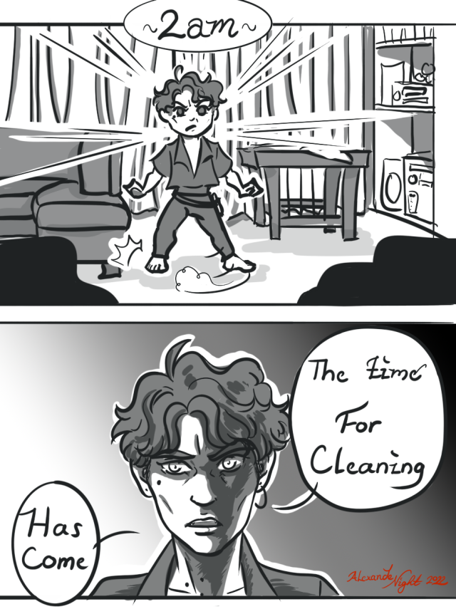 two panel grey scale comic. First panel depicting a chibi character standing determidly in a living room encircled by clutter under the ledgend "2am". Second pannel is an intense close up shot of character face stating "The time for cleaning, has come" 