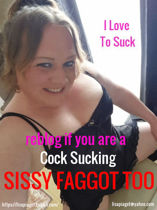 sissycourtneygurl: candyou812: portraitsearcher:lisapiaget: Cock Sucking Sissy Faggot Lisa Piaget I 