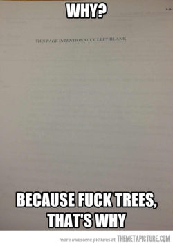 YA!  Fuck TREES!  *goes out to buy paper just to cover in ketchup in mustard for no reason*