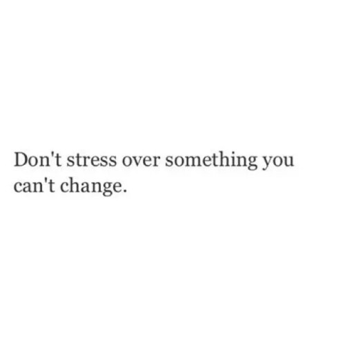 mentalquotes:don´t stress over something you can´t change.