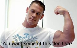 knightindustries2000:  John Cena - ‘You want some of this don’t ya?’   I would love ALL of that John!