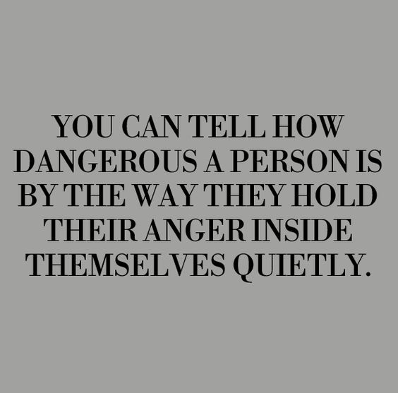 An image of the words "you can tell how dangerous a person is by the way they hold their anger inside themselves quietly" written on a grey background