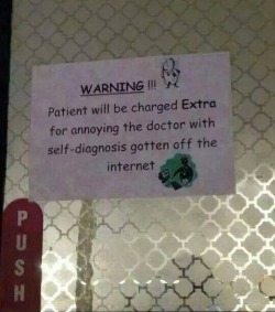 tw-evan:  termatofilakas:  llamabagel:  wingedsnail99:  llamabagel:  wingedsnail99:  llamabagel:  All doctors need this sign.  Eww. I would walk out on any doctor that had this sign.  God forbid that the patient actually KNOW anything about THEIR own