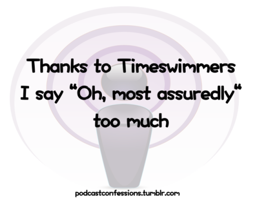 “Thanks to Timeswimmers I say “Oh, most assuredly” too much”