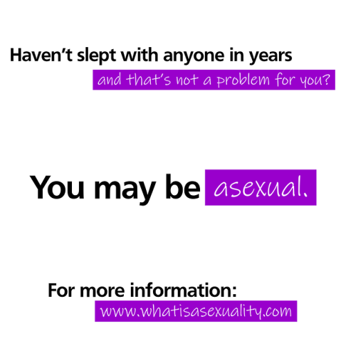 Haven’t slept with anyone in years, and that’s not a problem for you?You may be asexual.