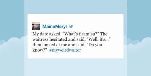 committedfalpal: Late Night Hashtags #MyWeirdWaiter might be my favorite hashtag of the year