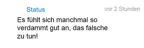 whatsapp-status:  Es fühlt sich manchmal so verdammt gut an, das falsche zu tun!