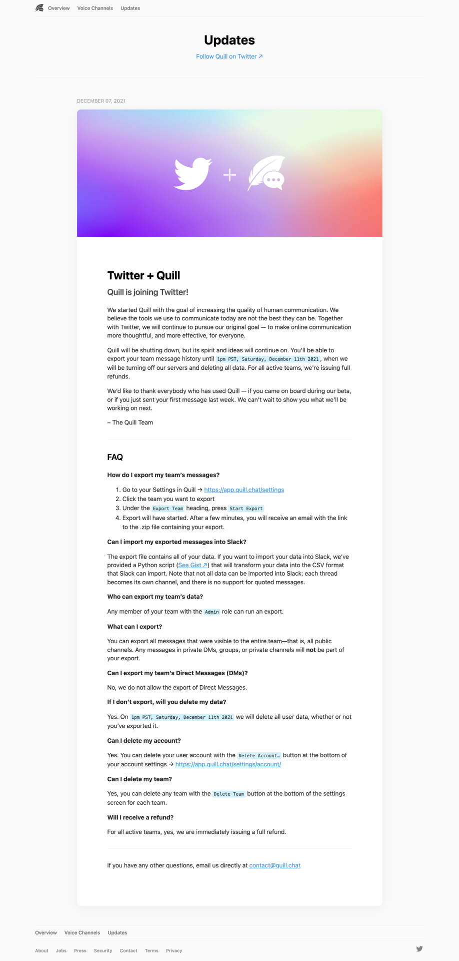 7 December 2021:
Quill is joining Twitter!“We started Quill with the goal of increasing the quality of human communication. …
… You’ll be able to export your team message history until 1pm PST, Saturday, December 11th 2021, when we will be turning...