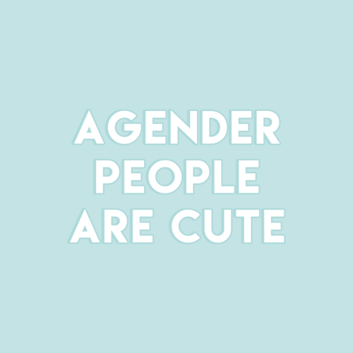 sheisrecovering: ✩ AGENDER PEOPLE ARE CUTE ✩ for nbgirlsidon ♡