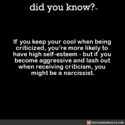 did-you-kno:  If you keep your cool when being  criticized, you’re more likely to  have high self-esteem - but if you  become aggressive and lash out  when receiving criticism, you  might be a narcissist.  Source Source 2