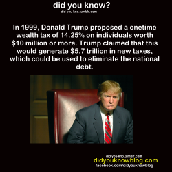 did-you-kno:  Source  Huh&hellip; He must have been a lot less greedy then. Either that, or this is a fact that got made up. Because these days that bloviating man-hamster is more than willing to take advantage of any tax loophole, and vehemently opposes