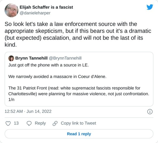 So look let's take a law enforcement source with the appropriate skepticism, but if this bears out it's a dramatic (but expected) escalation, and will not be the last of its kind. https://t.co/8AXsmXVvSk — Elijah Schaffer is a fascist (@danieleharper) June 14, 2022