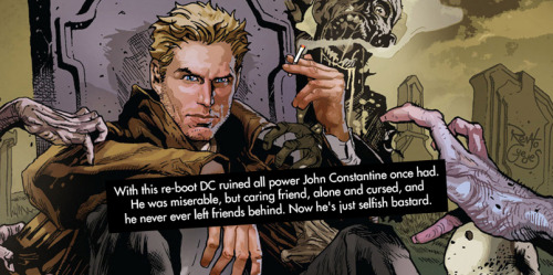 &ldquo;With this re-boot DC ruined all power John Constantine once had. He was miserable, but caring