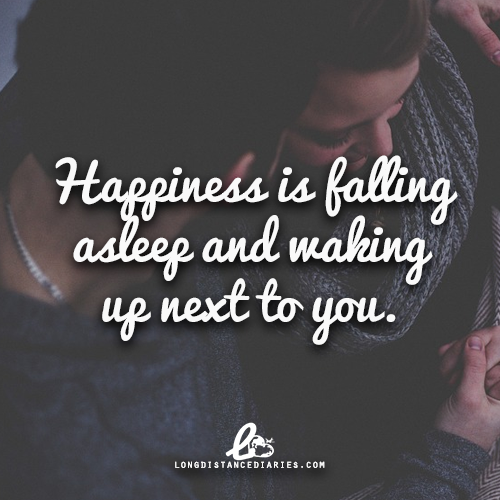 Long Distance Diaries Happiness Is Falling Asleep And Waking Up Next To