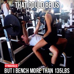 gymaaholic:  That Could Be UsBut I bench more than 135lbshttp://www.gymaholic.co
