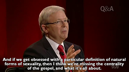 raphmike:  “If you think homosexuality is an unnatural condition, I cannot agree with you.”Kevin Rudd smashes a pastor’s views on marriage equality on Q&A [x] 