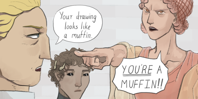 Augustine: Your drawing looks like a muffin. Mercy: YOU'RE A MUFFIN!!