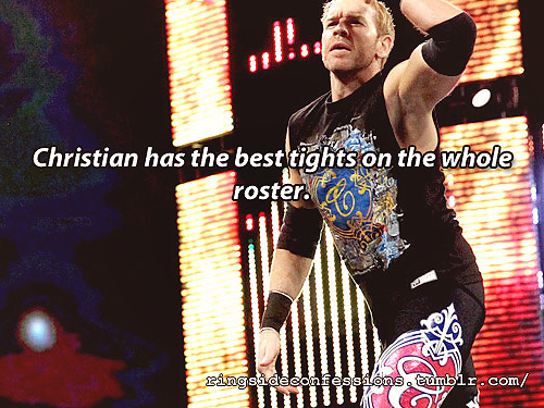 ringsideconfessions:“Christian has the best tights on the whole roster.”
