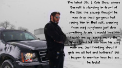 wrestlingssexconfessions:  The latest JBL &amp; Cole Show where Barrett is standing in front of the SUV. I’ve always thought he was drop dead gorgeous but seeing him in that suit, wearing those sexy sunglasses just does something to me. I would love
