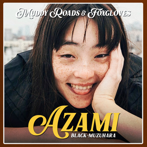      ❃ azami black-mizuhara                 ~a character introduction for muddy roads & foxglov