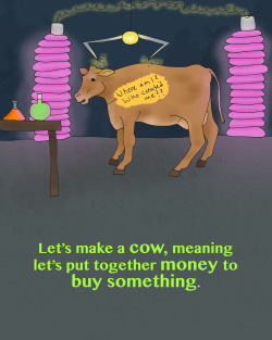 venezuelansayings:  Vamos a hacer una vaca.Translation: Let’s make a cow, meaning let’s put together money to buy something.Example: Juanita wants a new camera for her birthday. We could get her one if we make a cow between all ten of us!Note: This