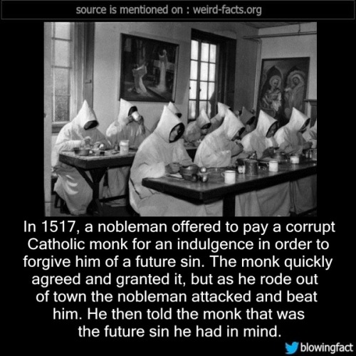 mindblowingfactz: In 1517, a nobleman offered to pay a corrupt Catholic monk for an indulgence in or