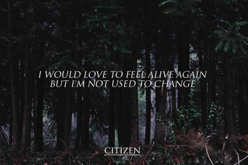 poppunklateatnight: I would love to feel alive again, but I’m not used to change Citizen - Sleep