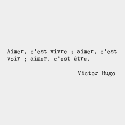 bonjourfrenchwords:To love is to live; to love is to see; to love is to be. — Victor Hugo, French author