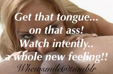 whewsmile:  Clean up and explore. Ass play takes an orgasm to a whole different level. This goes both ways ladies and gentlemen.  Watch intently their eyes….. Oh the trembling of the muscles. Natural muscle contractions the anus has.   Ohhhh so hungry
