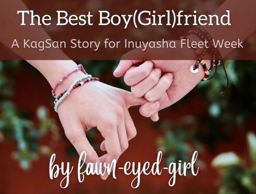 fawn-eyed-girl: The Best Boy(Girl)friend: A KagSan Story for Inuyasha Fleet WeekChapter 1, now live 