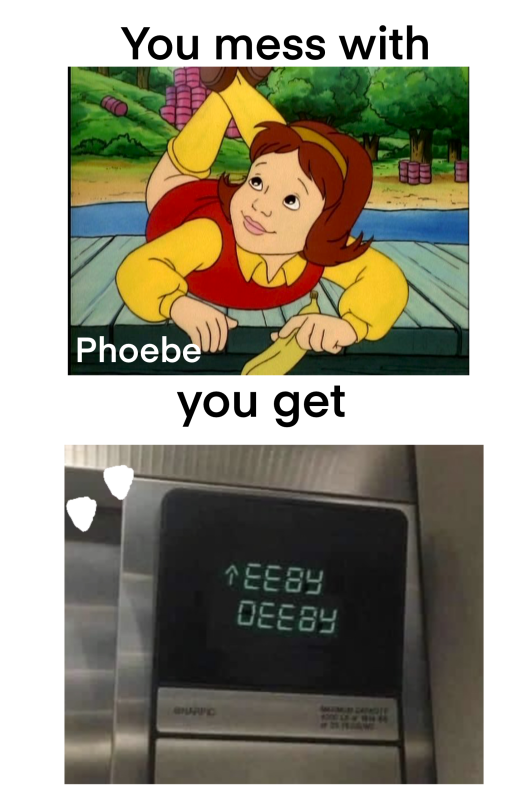 In-universe: Keesha And Carlos Made This Meme. They Are Phoebes Best Friends And They Would Do Anything