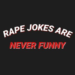 moonlight-and-irrational-fright:  Rape jokes are never funny