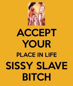 feminization:  Accept your place in life SISSY SLAVE BITCH!