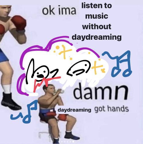 a 3d render of a boxer putting his hands up in a fighting stance. the text next to it says, "ok ima listen to music without daydreaming." below there is another 3d render of the same boxer sitting down and drinking water, and drawn onto the image is a thought cloud with people and sparkles inside. there are also music notes around it. the text next to it says "damn daydreaming got hands." the background to the entire image is an extremely pale pastel lavender.